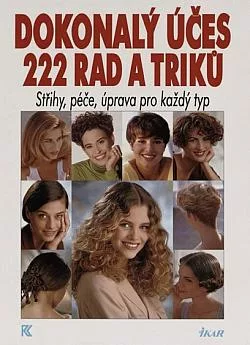 Dokonalý účes: 222 rad a triků: Střihy, péče, úprava pro každý typ