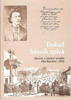 Dokud básník zpívá: Sborník z Literární soutěže Alše Balcárka - 2002