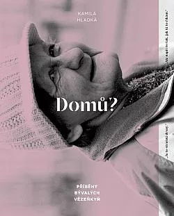 Domů? Příběhy bývalých vězeňkyň