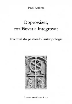 Doprovázet, rozlišovat a integrovat - uvedení do pastorální antropologie