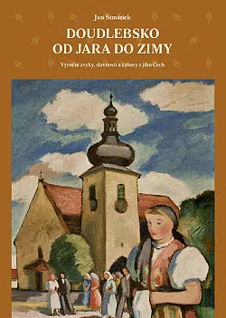 Doudlebsko od jara do zimy - Lidové zvyky, slavnosti a zábavy z jihu Čech
