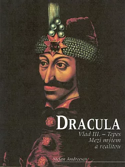 Dracula: Vlad III. Ţepeş. Mezi mýtem a realitou