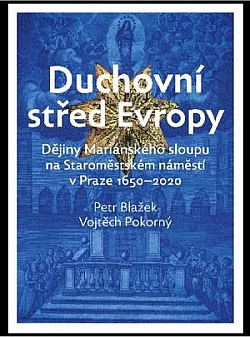Duchovní střed Evropy: Dějiny Mariánského sloupu na Staroměstském náměstí 1650-2020.