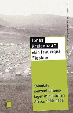 „Ein trauriges Fiasko“: Koloniale Konzentrationslager im südlichen Afrika 1900-1908