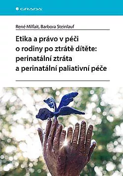 Etika a právo v péči o rodiny po ztrátě dítěte: Perinatální ztráta a perinatální paliativní péče