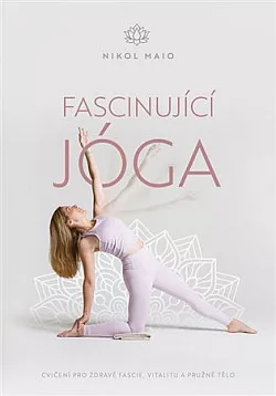 Fascinující jóga: Cvičení pro zdravé fascie, vitalitu a pružné tělo