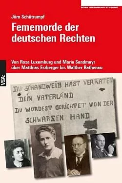 Fememorde der deutschen Rechten: Von Rosa Luxemburg und Maria Sandmayr über Matthias Erzberger bis Walther Rathenau