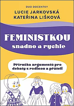 Feministkou snadno a rychle: Příručka argumentů pro debaty s rodinou a přáteli