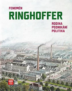 Fenomén Ringhoffer. Rodina, podnikání, politika
