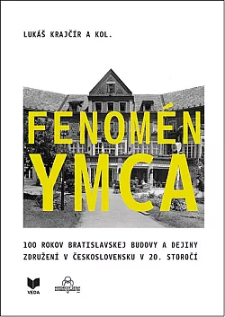 Fenomén YMCA: 100 rokov bratislavskej budovy a dejiny združení v Československu v 20. storočí