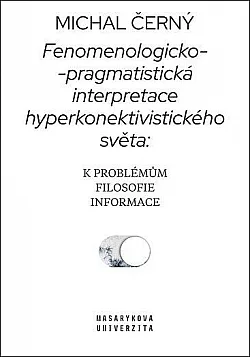 Fenomenologicko-pragmatistická interpretace hyperkonektivistického světa: k problémům filosofie informace