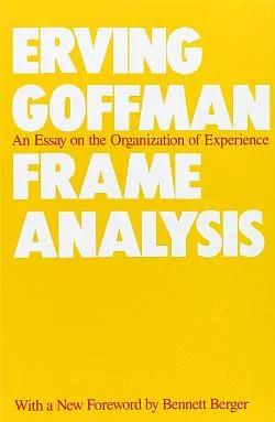 Frame Analysis: An Essay on the Organization of Experience