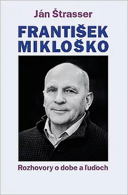 František Mikloško: Rozhovory o dobe a ľuďoch