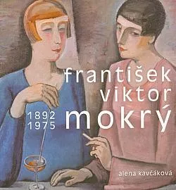 František Viktor Mokrý (1892–1975), osobnost umělce, organizátora a pedagoga v kontextu evropské avantgardy 20. století