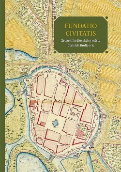 Fundatio civitatis. Zrození královského města Českých Budějovic