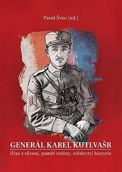 Generál Karel Kutlvašr: Hlas z vězení, paměť rodiny, svědectví historie