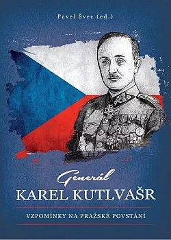 Generál Karel Kutlvašr: vzpomínky na Pražské povstání