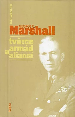 George C. Marshall, tvůrce armád a aliancí