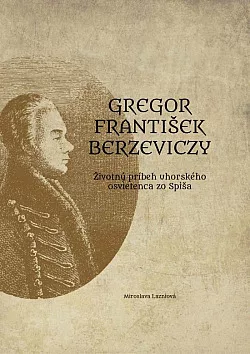 Gregor František Berzeviczy: Životný príbeh uhorského osvietenca zo Spiša