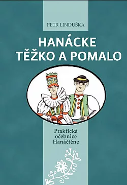 Hanácke těžko a pomalo – Praktická očebnice Hanáčtěne