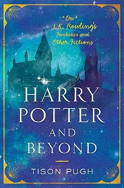 Harry Potter and Beyond: On J. K. Rowling's Fantasies and Other Fictions