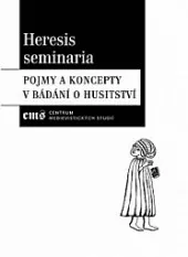 Heresis seminaria. Pojmy a koncepty v bádání o husitství