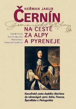 Heřman Jakub Černín na cestě za Alpy a Pyreneje I. Kavalírská cesta českého šlechtice do německých zemí, Itálie, Francie...