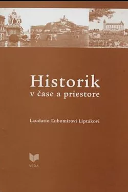 Historik v čase a priestore: Laudatio Ľubomírovi Liptákovi