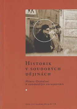 Historik v soudobých dějinách - Milanu Otáhalovi k osmdesátým narozeninám