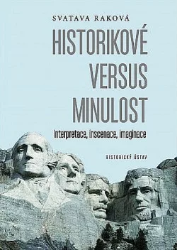Historikové versus minulost: Interpretace, inscenace, imaginace