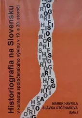 Historiografia na Slovensku v kontexte spoločenského vývinu v 19. a 20. storočí