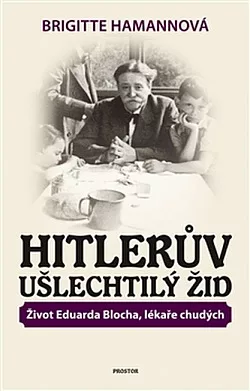 Hitlerův ušlechtilý Žid - Život Eduarda Blocha, lékaře chudých