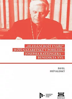 Hledání Boží tváře: Ježíš Nazaretský v pohledu Josepha Ratzingera – Benedikta XVI.