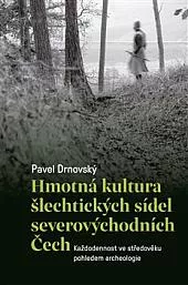 Hmotná kultura šlechtických sídel severovýchodních Čech: Každodennost ve středověku pohledem archeologie
