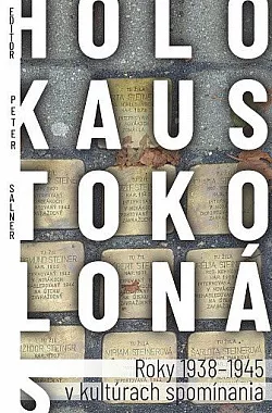 Holokaust okolo nás: Roky 1938-1945 v kultúrach spomínania