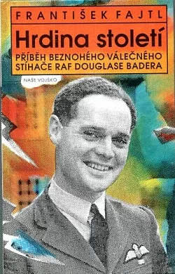 Hrdina století - Příběh beznohého válečného stíhače RAF Douglase Badera