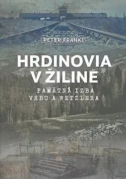 Hrdinovia v Žiline: Pamätná izba Vrbu a Wetzlera