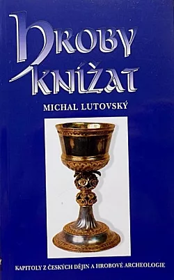 Hroby knížat - Kapitoly z českých dějin a hrobové archeologie
