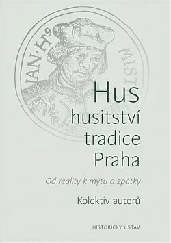 Hus – husitství – tradice – Praha: Od reality k mýtu a zpátky