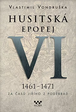 Husitská epopej. VI, 1461–1471 - za časů Jiřího z Poděbrad