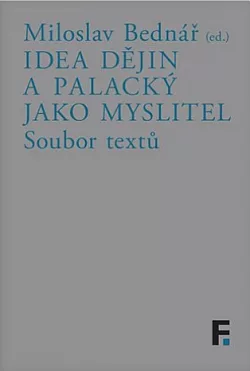 Idea dějin a Palacký jako myslitel: Soubor textů