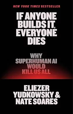 If Anyone Builds It, Everyone Dies: Why Superhuman AI Would Kill Us All