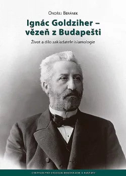 Ignác Goldziher – vezeň z Budapešti: Život a dílo zakladatele islamologie