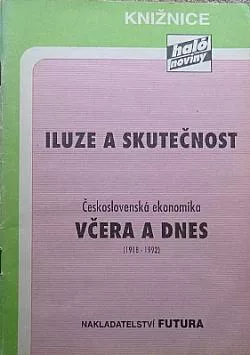 Iluze a skutečnost: Československá ekonomika včera a dnes 1918-1992