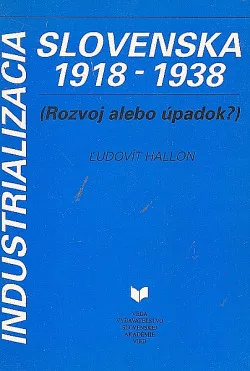 Industrializácia Slovenska 1918-1938 - (Rozvoj alebo úpadok?)