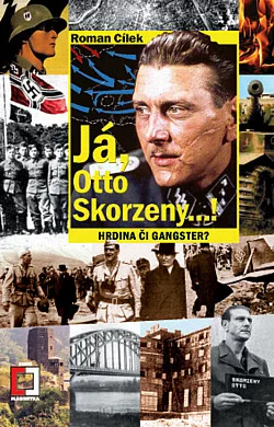 Já, Otto Skorzeny…! : Hrdina či gangster?
