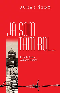 Ja som tam bol... Príbeh úteku Arnošta Rosina