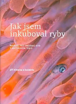 Jak jsem inkuboval ryby: Nejen manuál pro inkubaci ryb v mateřském toku