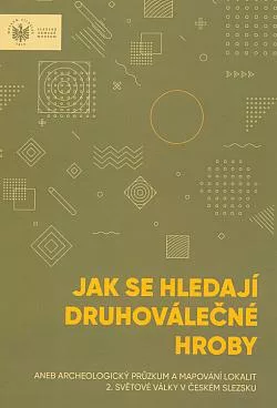 Jak se hledají druhoválečné hroby aneb Archeologický průzkum a mapování lokalit II. světové války v Českém Slezsku