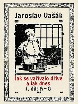 Jak se vařívalo dříve a jak dnes 1.díl A-G